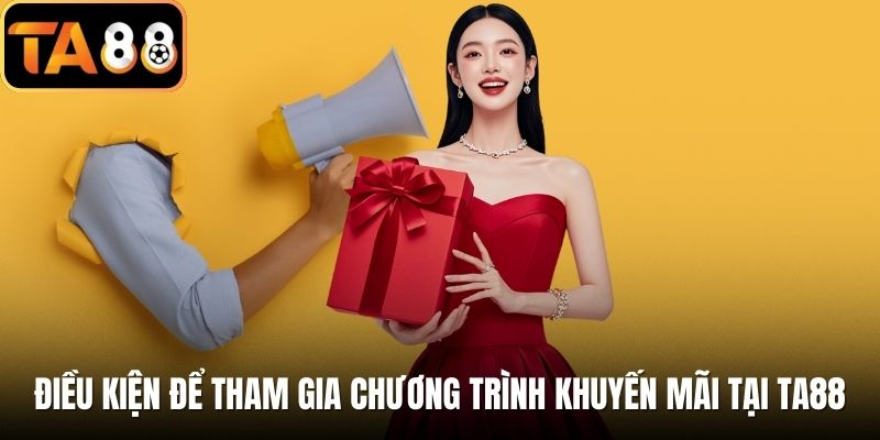 Điều kiện để tham gia chương trình khuyến mãi tại TA88