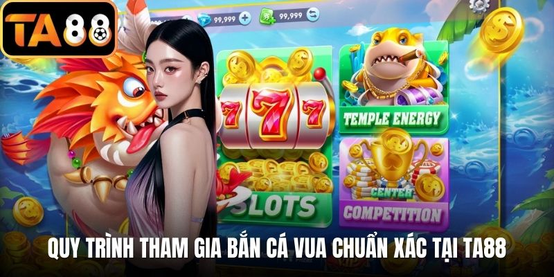 Quy trình tham gia bắn cá vua chuẩn xác tại TA88