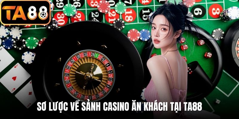 Sơ lược về sảnh casino ăn khách tại TA88